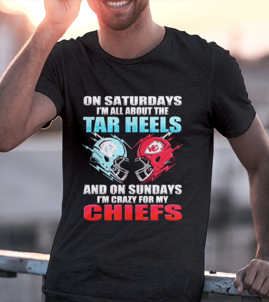 On Saturdays I'm All About The Tar Heels Helmets And On Sundays I'm Crazy For My Chiefs T-Shirt