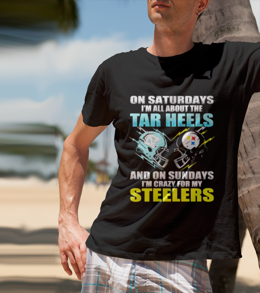 On Saturdays I'm All About The Tar Heels And On Sundays I'm Crazy For My Steelers T-Shirt