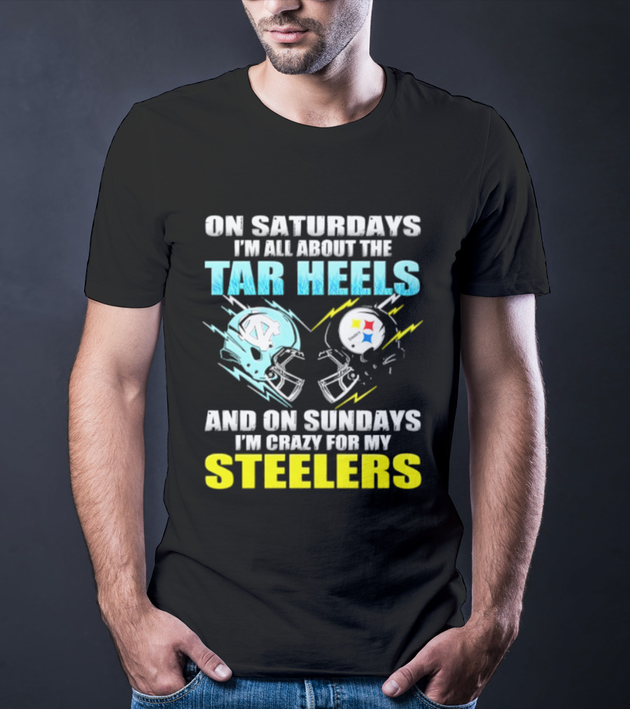 On Saturdays I'm All About The Tar Heels And On Sundays I'm Crazy For My Steelers T-Shirt