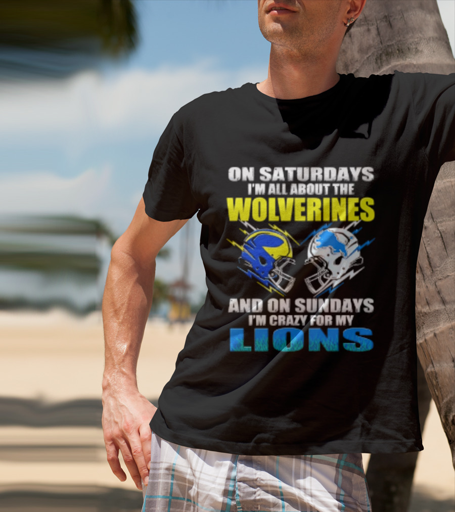 On Saturdays I'm All About The Wolverines Helmet And On Sundays I'm Crazy For My Lions Helmet Football T-Shirt