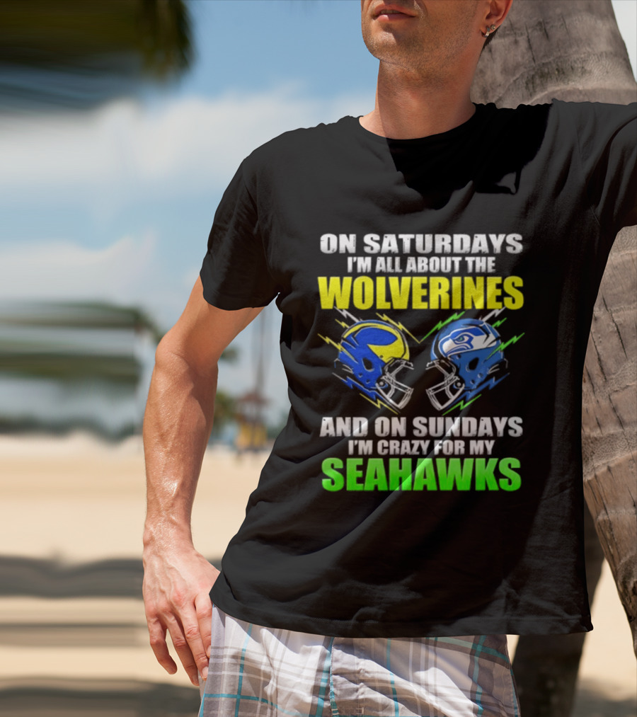 On Saturdays I'm All About The Wolverines And On Sundays I'm Crazy For My Seahawks T-Shirt