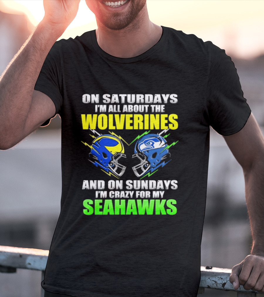 On Saturdays I'm All About The Wolverines And On Sundays I'm Crazy For My Seahawks T-Shirt
