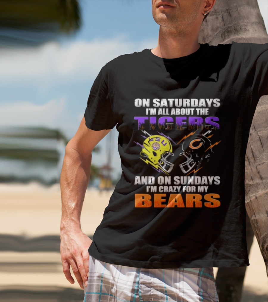 On Saturdays I'm All About The LSU Tigers And On Sundays I'm Crazy For My Chicago Bears T-Shirt