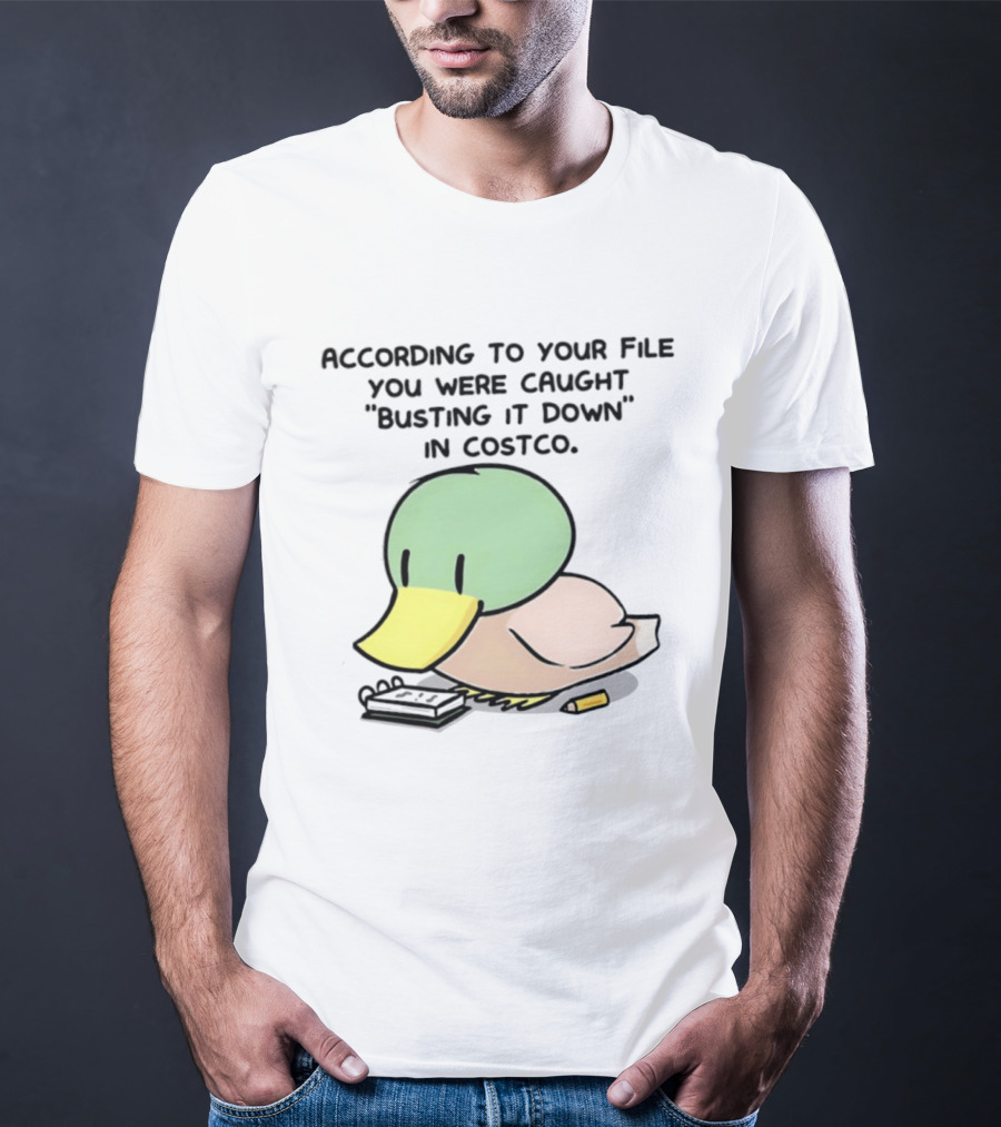 According To Your File You Were Caught Busting It Down In Costco Duck Calculator T-Shirt