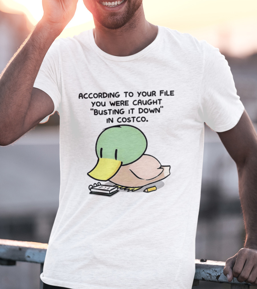 According To Your File You Were Caught Busting It Down In Costco Duck Calculator T-Shirt