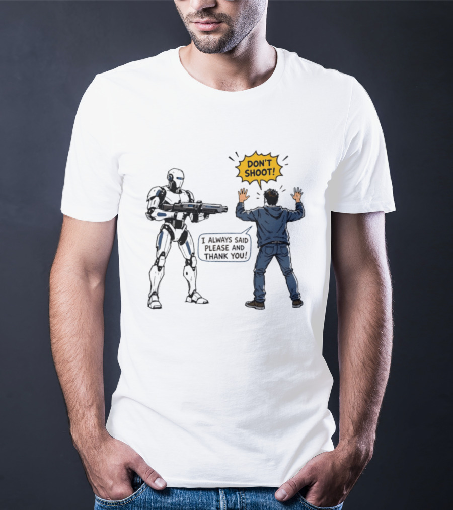 Don't Shoot I Always Said Please And Thank You Robot Confrontation T-Shirt