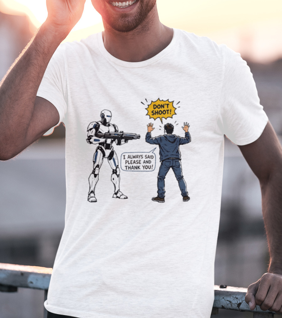 Don't Shoot I Always Said Please And Thank You Robot Confrontation T-Shirt