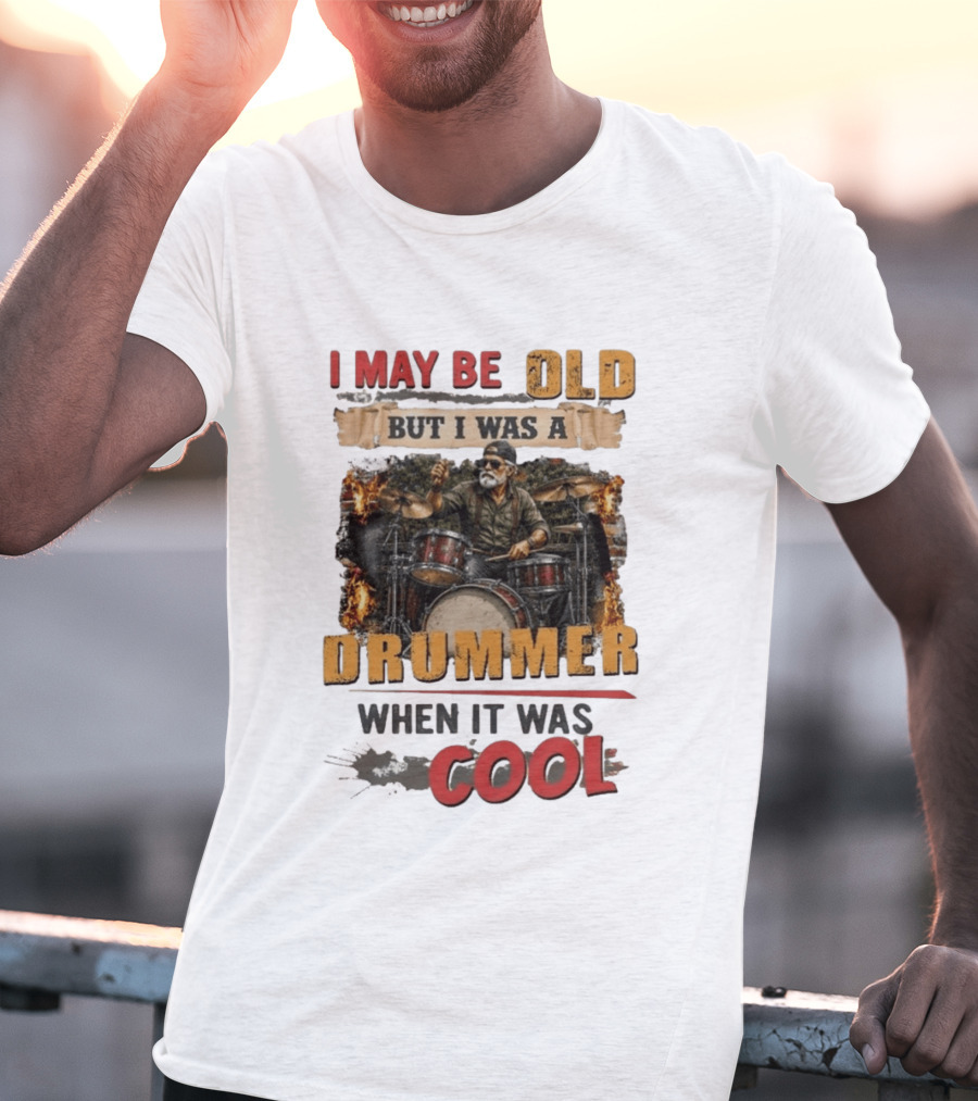 I May Be Old But I Was A Drummer When It Was T-Shirt