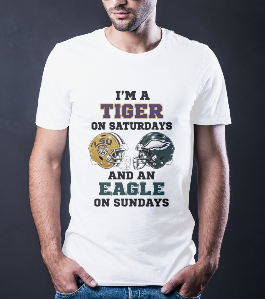 I'm A Tiger On Saturdays LSU Helmet And An Eagle On Sundays T-Shirt