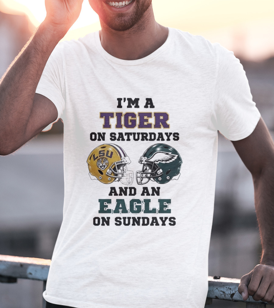 I'm A Tiger On Saturdays LSU Helmet And An Eagle On Sundays T-Shirt