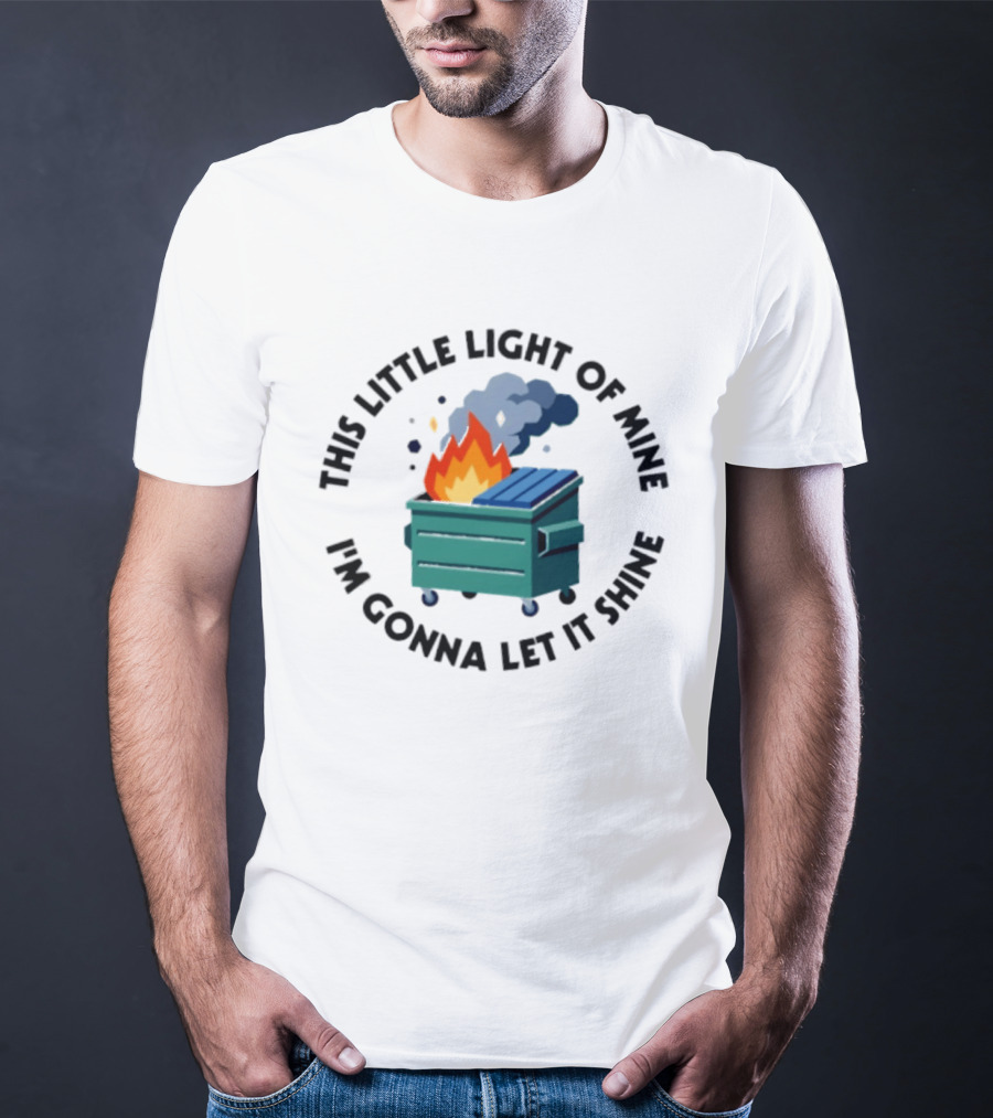 This Little Light Of Mine I'm Gonna Let It Shine Dumpster Fire T-Shirt