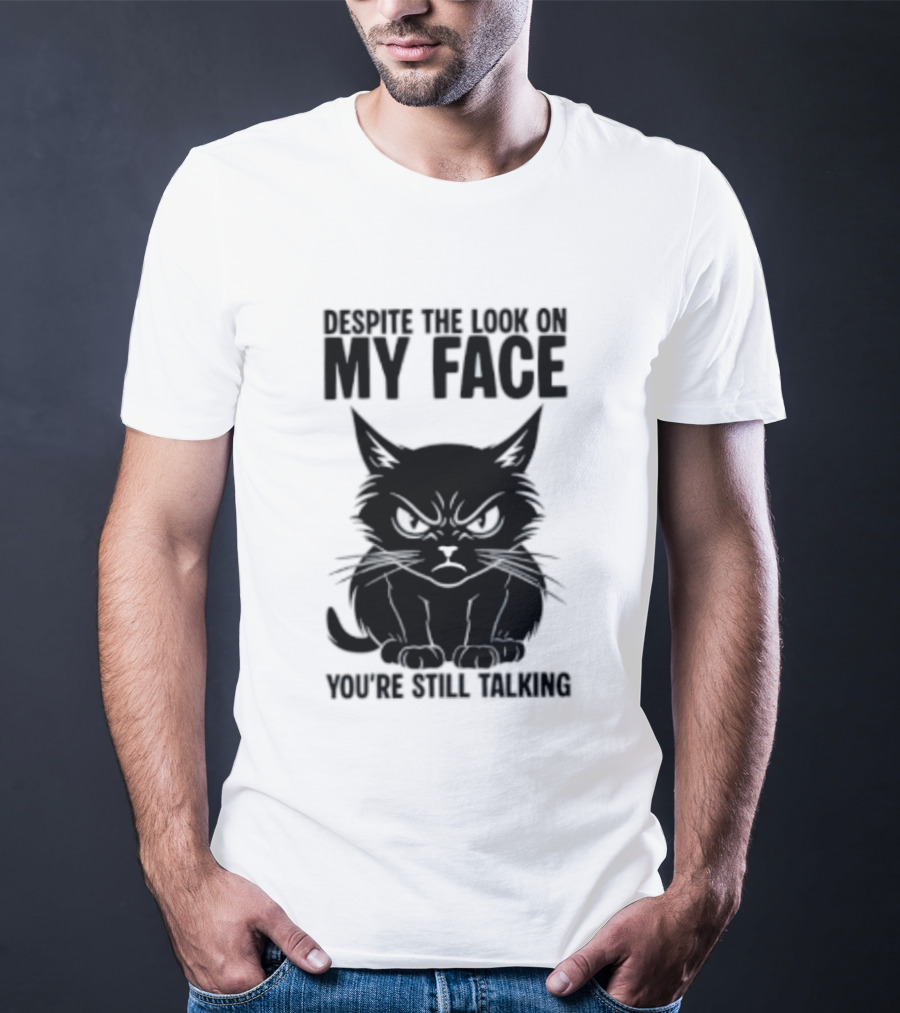 Cat Despite The Look On My Face You're Still Talking Grumpy Expression T-Shirt