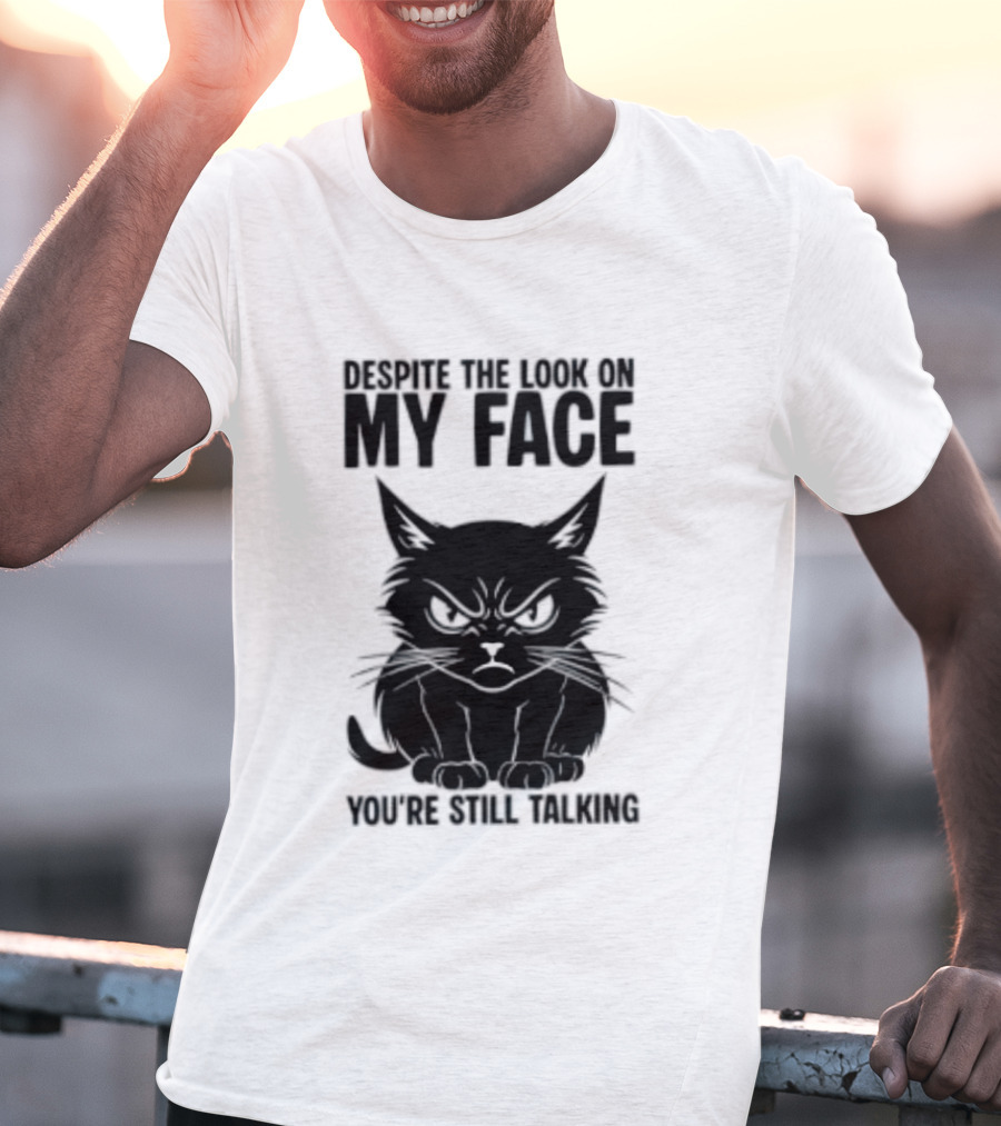 Cat Despite The Look On My Face You're Still Talking Grumpy Expression T-Shirt