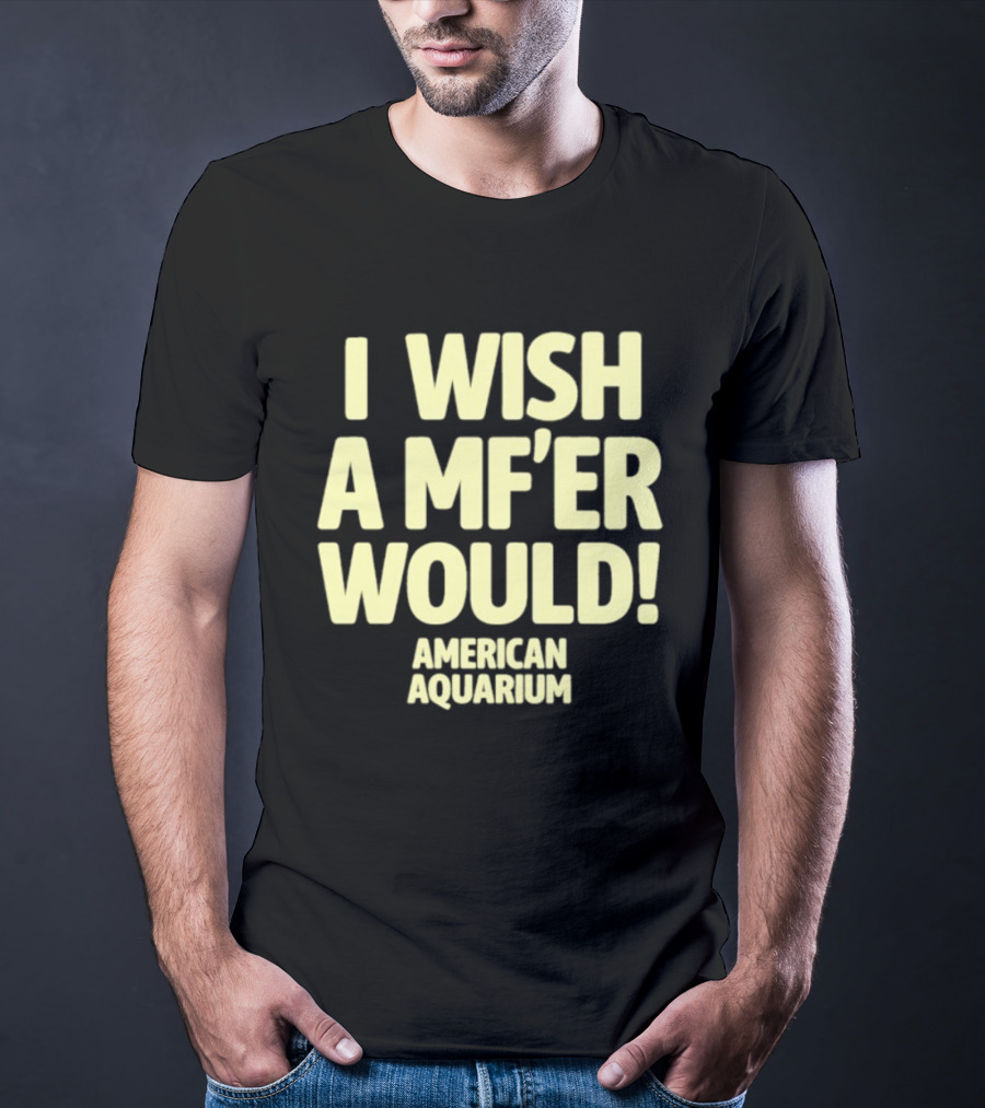 American Aquarium I Wish A MF'er Would T-Shirt