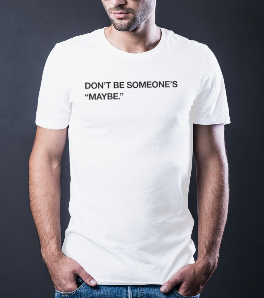 Don't Be Someone's Maybe Empowering Motivational T-Shirt