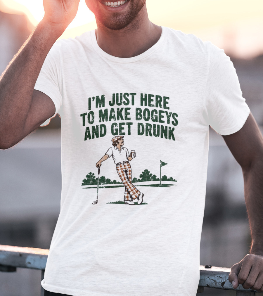 I'm Just Here To Make Bogeys And Get Drunk Golf Humor T-Shirt