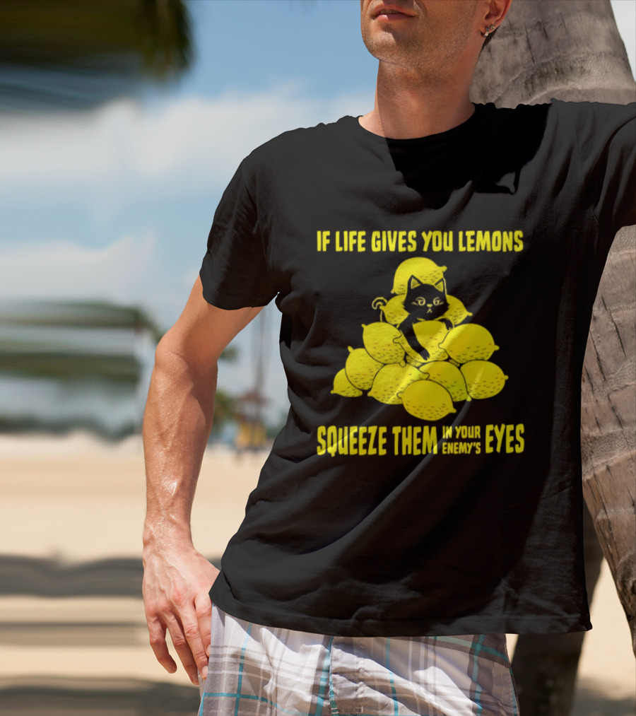 Cat If Life Gives You Lemons Squeeze Them In Your Enemy's Eyes T-Shirt