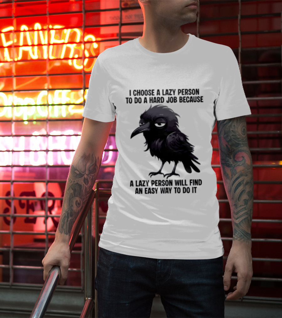 Raven I Choose A Lazy Person To Do A Hard Job Because A Lazy Person Will Find An Easy Way To Do It T-Shirt