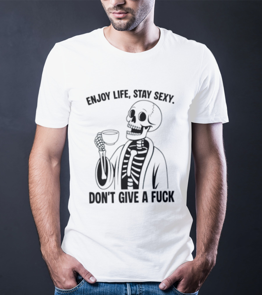 Enjoy Life Stay Sexy Skeleton Coffee Don't Give A Fuck T-Shirt