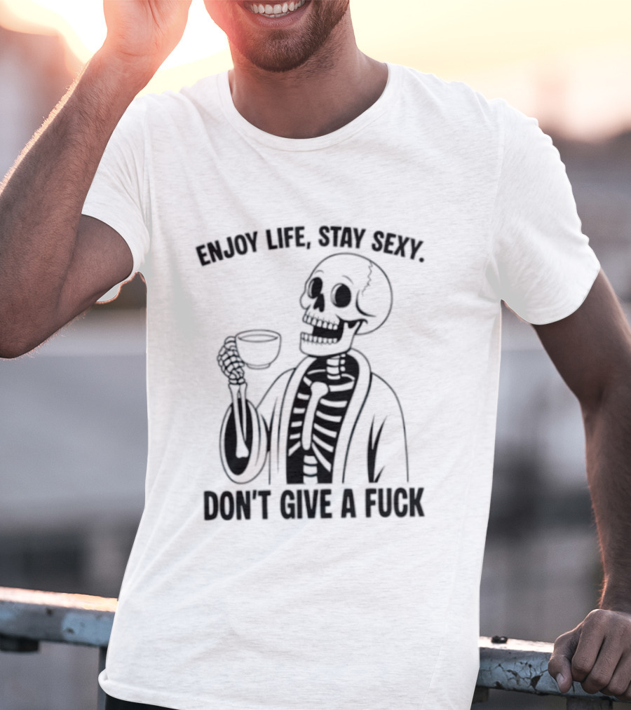 Enjoy Life Stay Sexy Skeleton Coffee Don't Give A Fuck T-Shirt