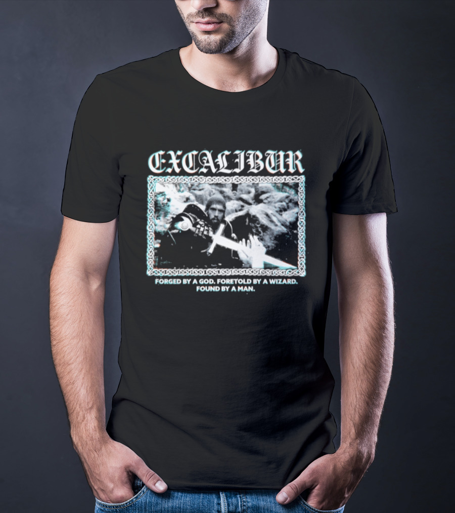 Excalibur Forged By A God Foretold By A Wizard Found By A Man T-Shirt