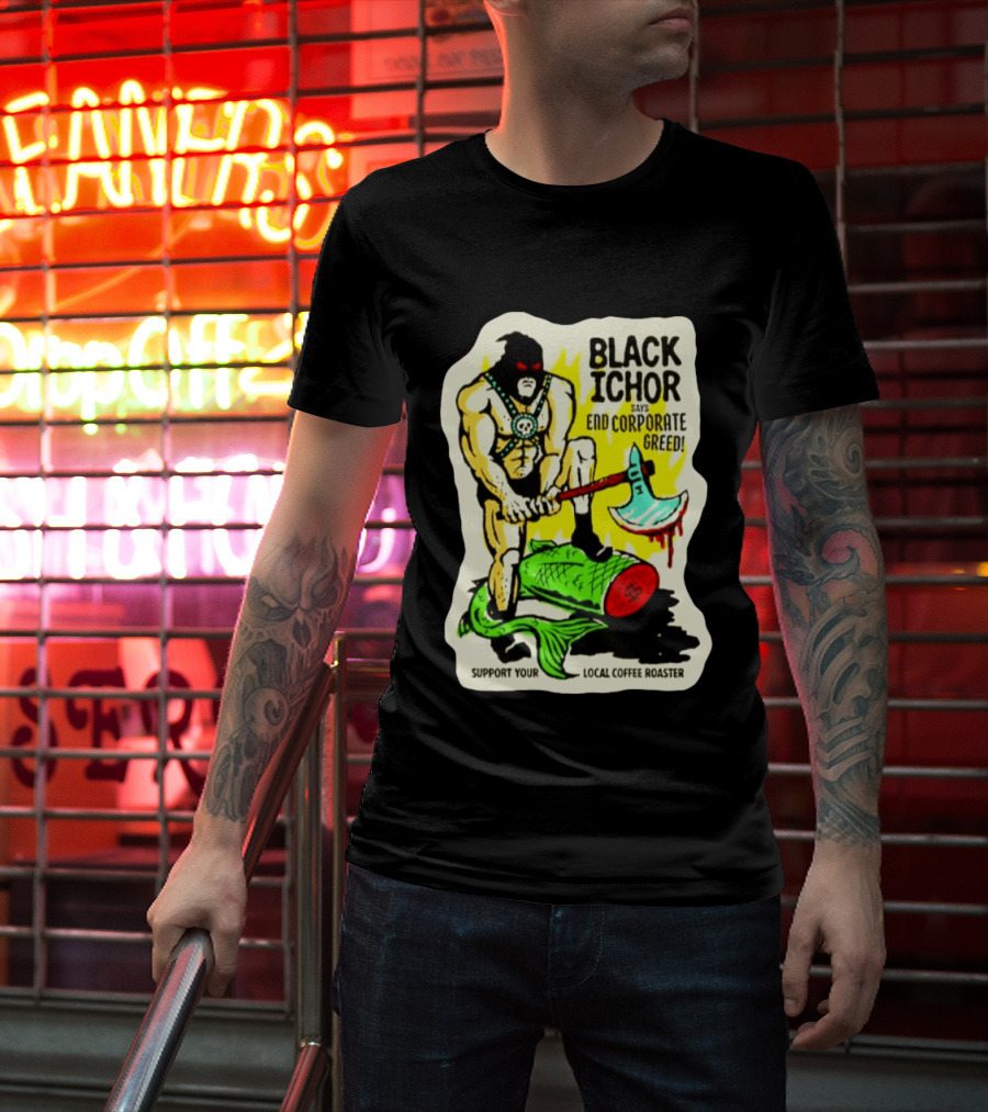 Black Ichor End Corporate Greed Support Local Coffee Roaster T-Shirt