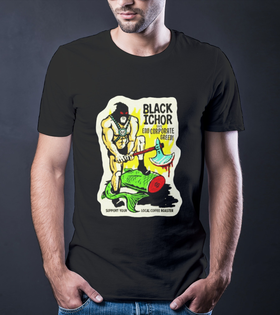 Black Ichor End Corporate Greed Support Local Coffee Roaster T-Shirt
