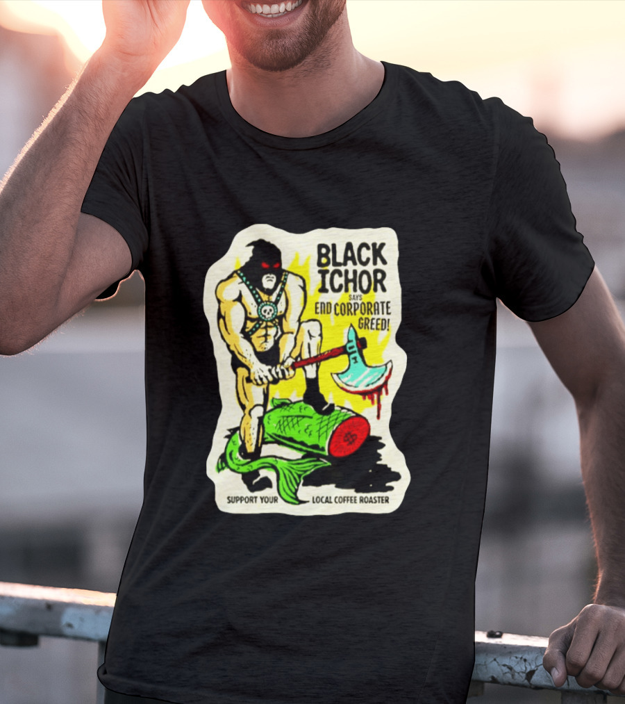 Black Ichor End Corporate Greed Support Local Coffee Roaster T-Shirt