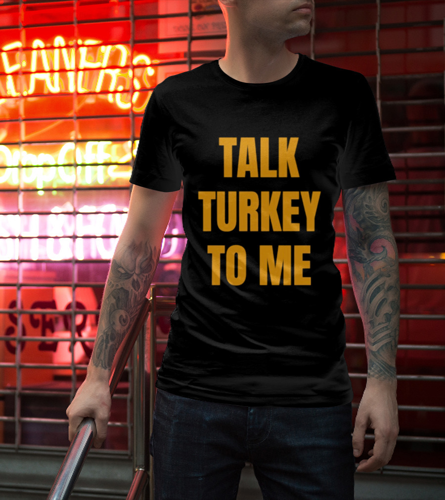 Talk Turkey To Me Thanksgiving Humor Phrase T-Shirt