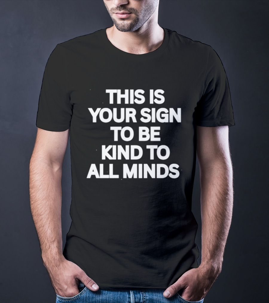 This Is Your Sign To Be Kind To All Minds Message T-Shirt