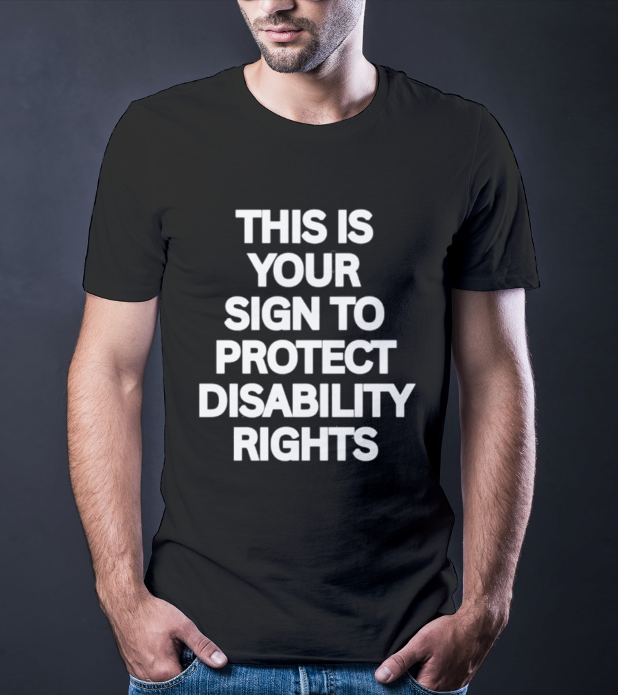 This Is Your Sign To Protect Disability Rights Advocacy Message T-Shirt