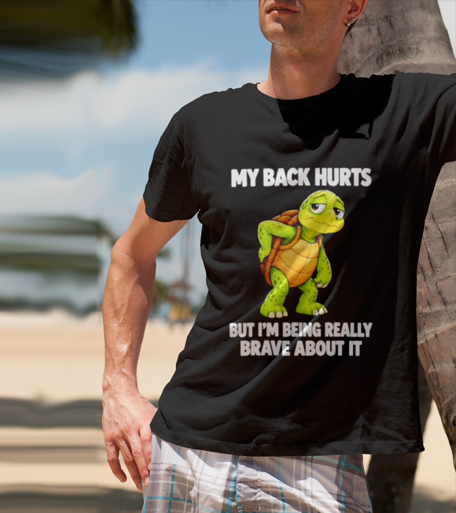 My Back Hurts Turtle Being Really Brave About It T-Shirt