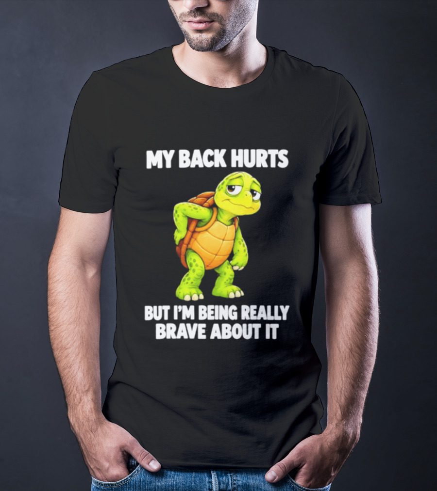 My Back Hurts Turtle Being Really Brave About It T-Shirt