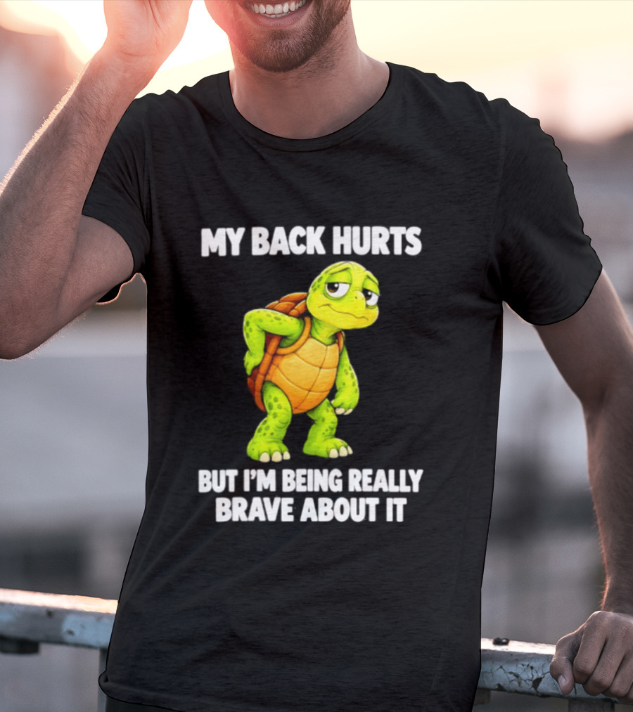 My Back Hurts Turtle Being Really Brave About It T-Shirt