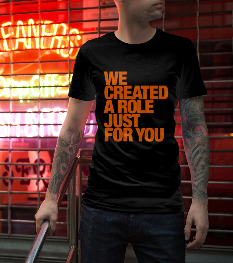We Created A Role Just For You Motivational Statement In Bold Orange T-Shirt