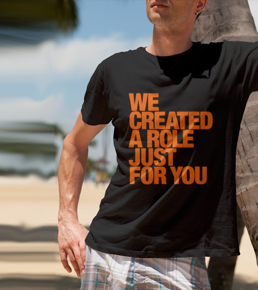 We Created A Role Just For You Motivational Statement In Bold Orange T-Shirt