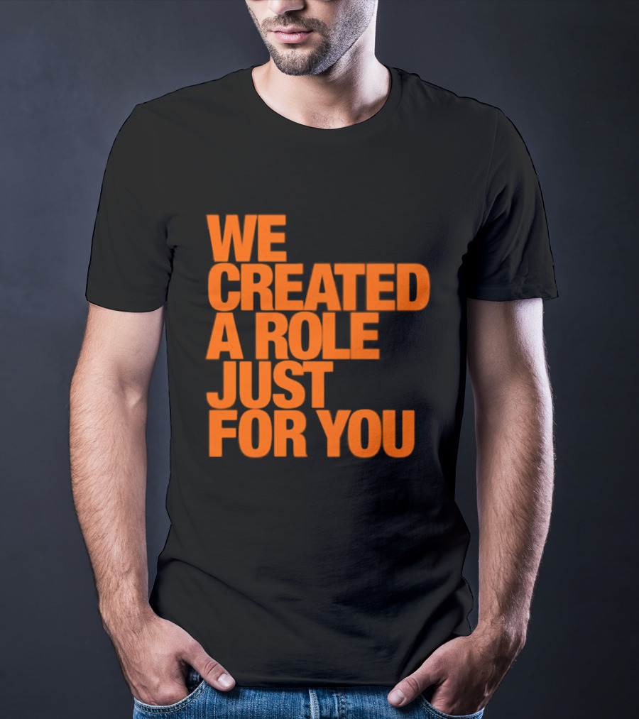 We Created A Role Just For You Motivational Statement In Bold Orange T-Shirt
