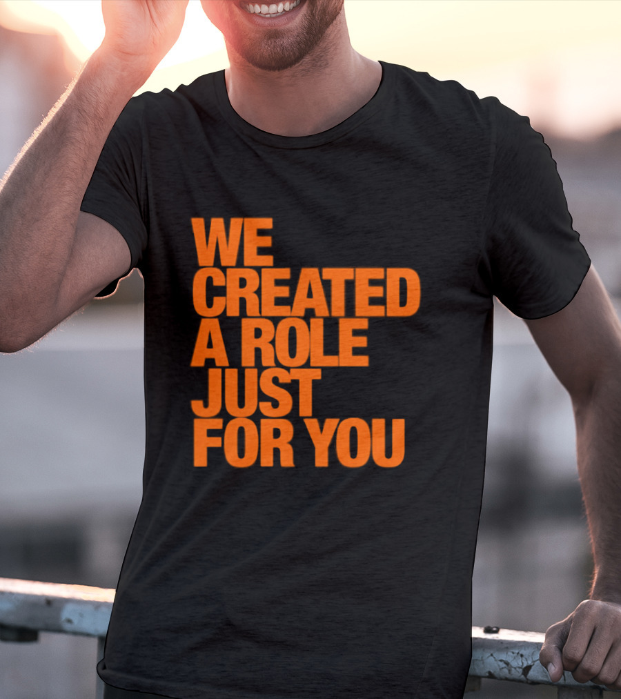 We Created A Role Just For You Motivational Statement In Bold Orange T-Shirt