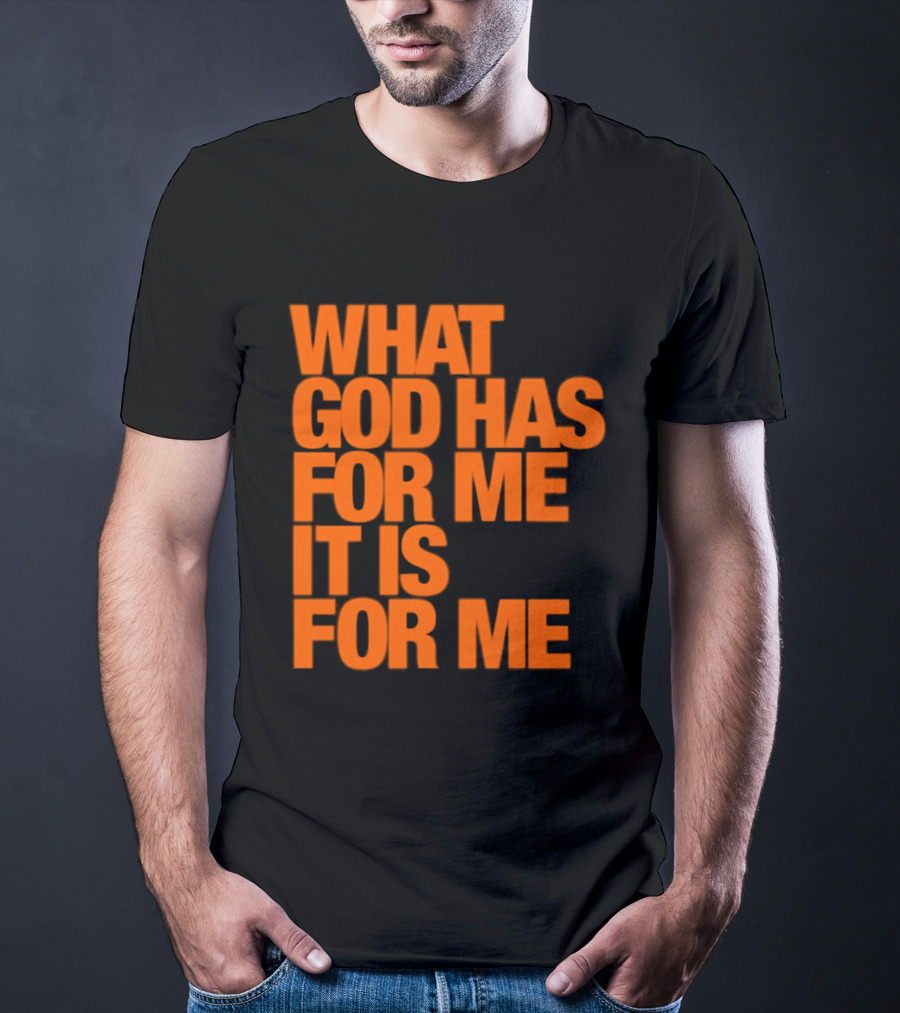 What God Has For Me It Is For Me Christian Faith Assurance T-Shirt