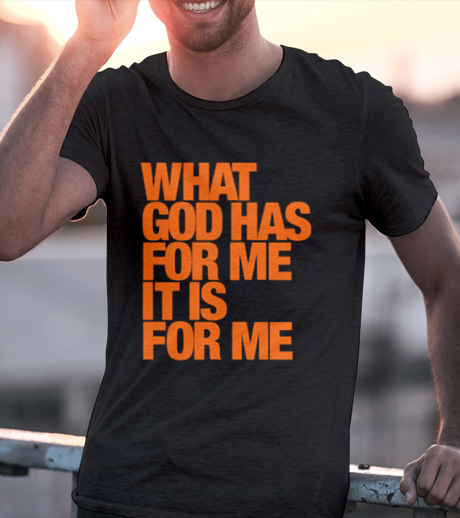What God Has For Me It Is For Me Christian Faith Assurance T-Shirt
