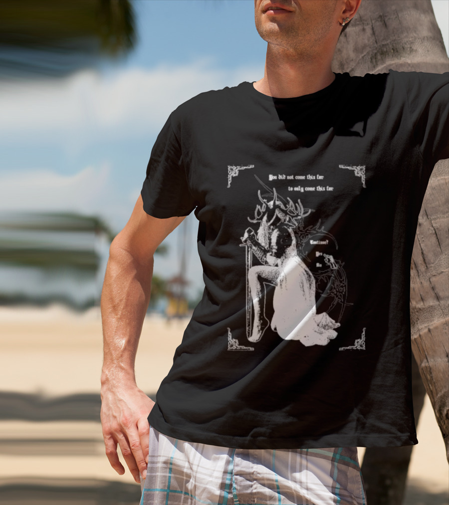 You Did Not Come This Far To Only Come This Far Continue Yes No T-Shirt