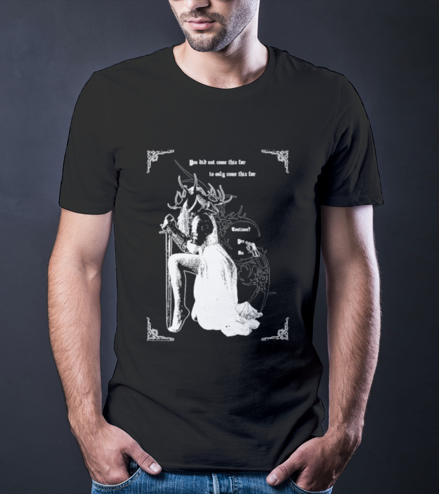 You Did Not Come This Far To Only Come This Far Continue Yes No T-Shirt