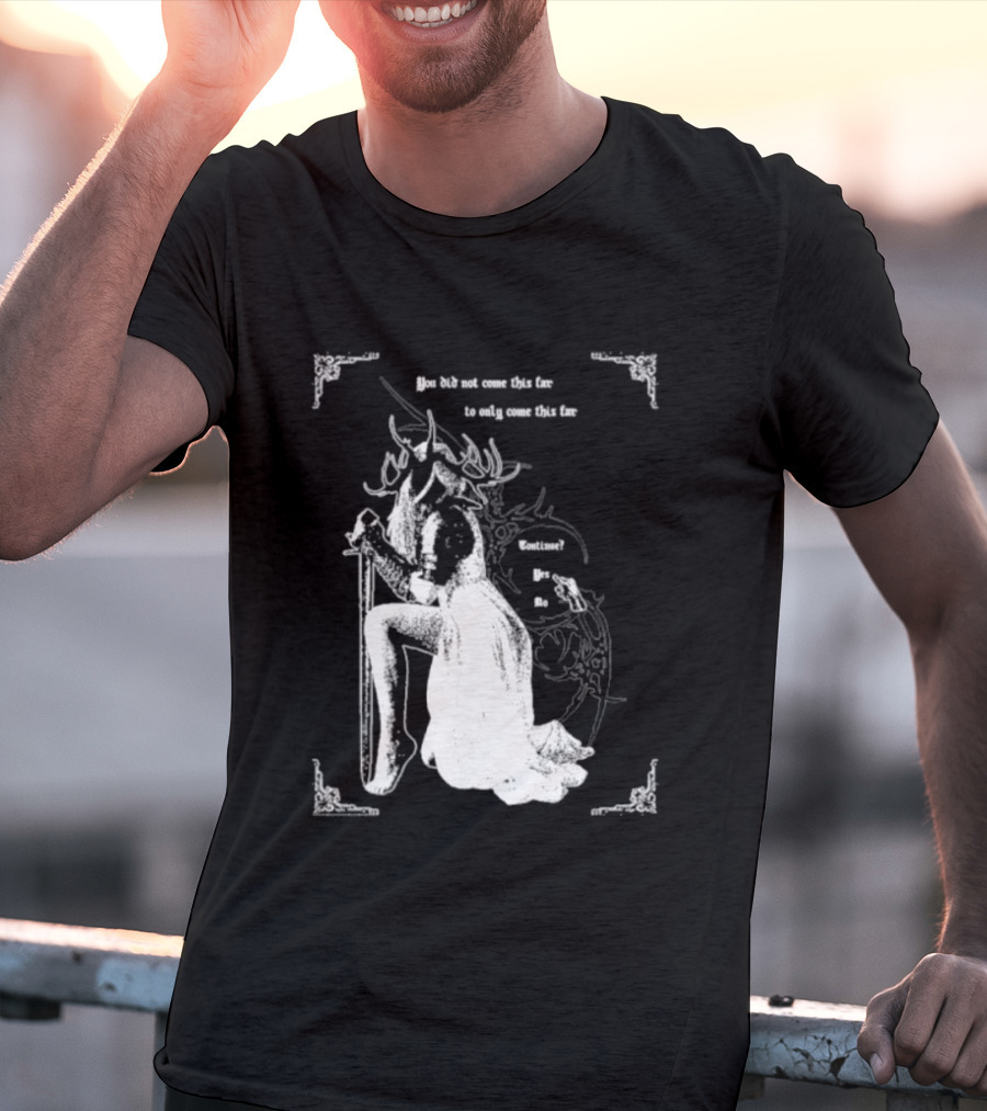 You Did Not Come This Far To Only Come This Far Continue Yes No T-Shirt