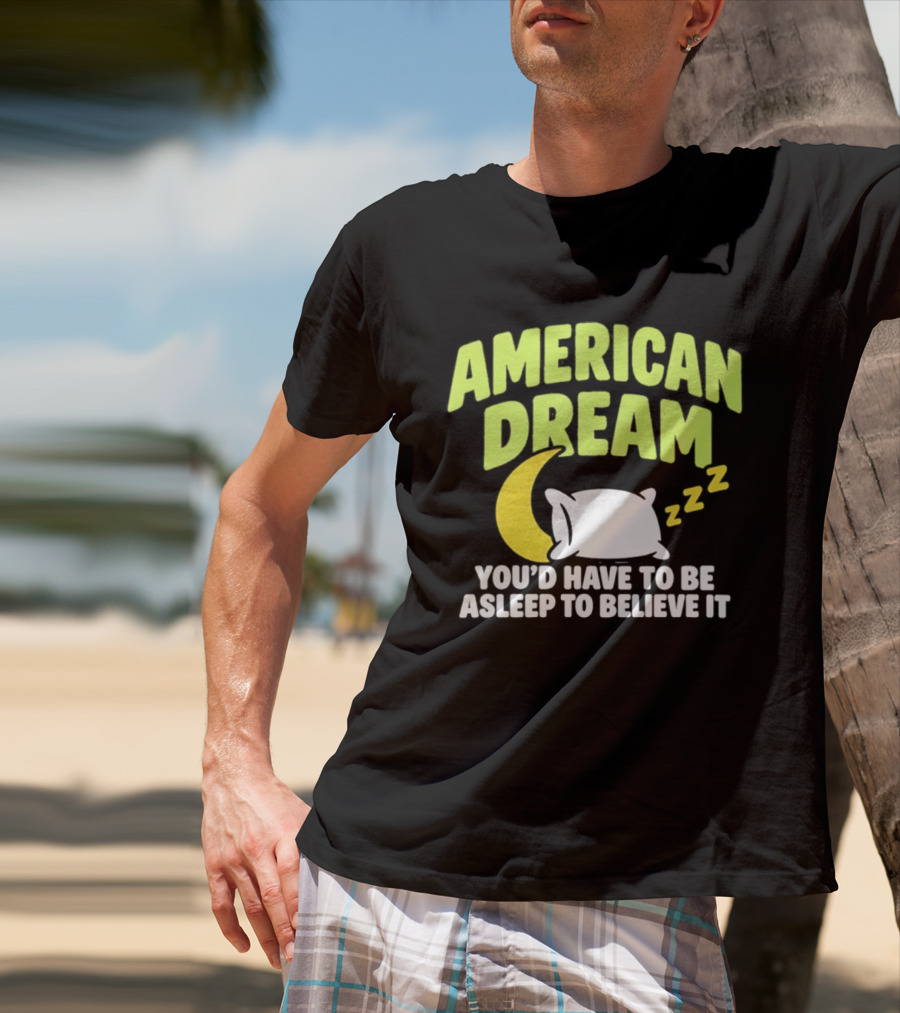 American Dream You'd Have To Be Asleep To Believe It Pillow Moon Zzz T-Shirt