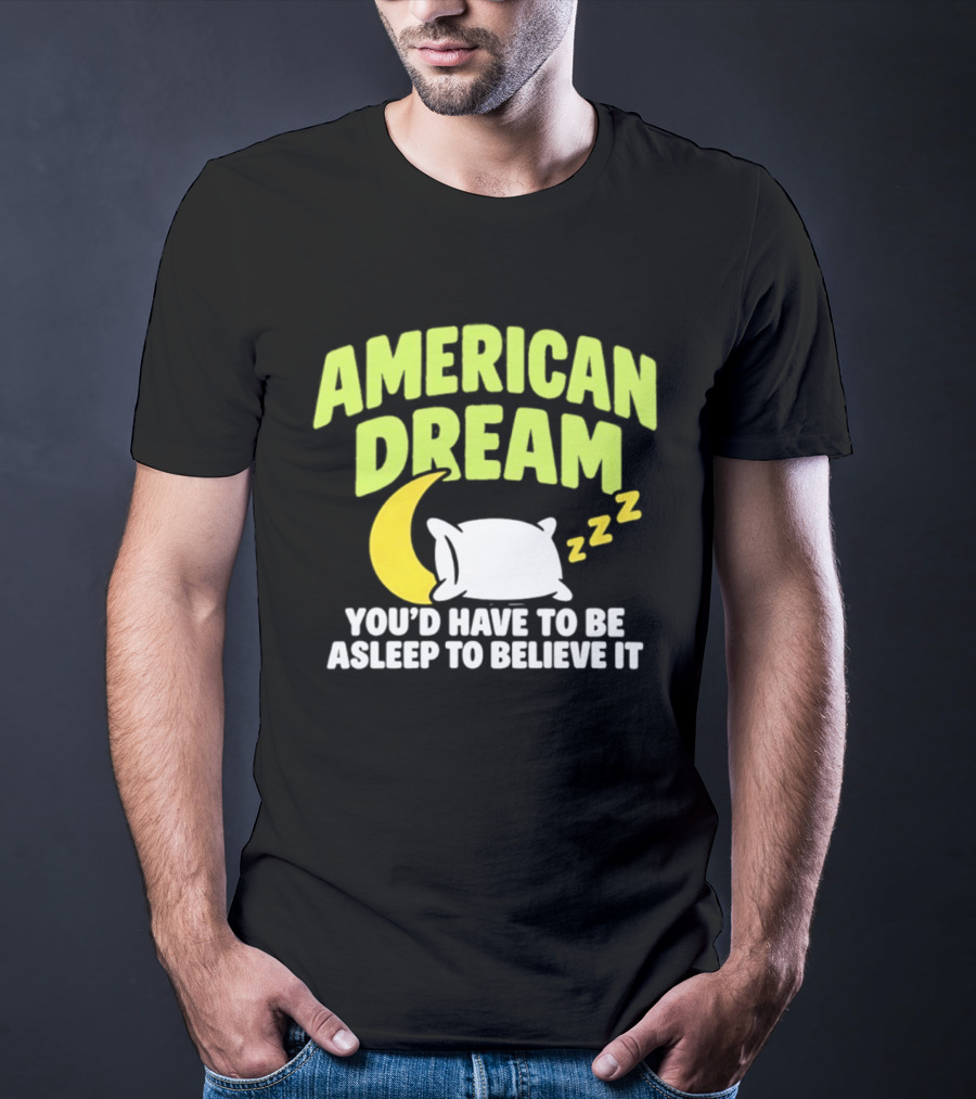 American Dream You'd Have To Be Asleep To Believe It Pillow Moon Zzz T-Shirt