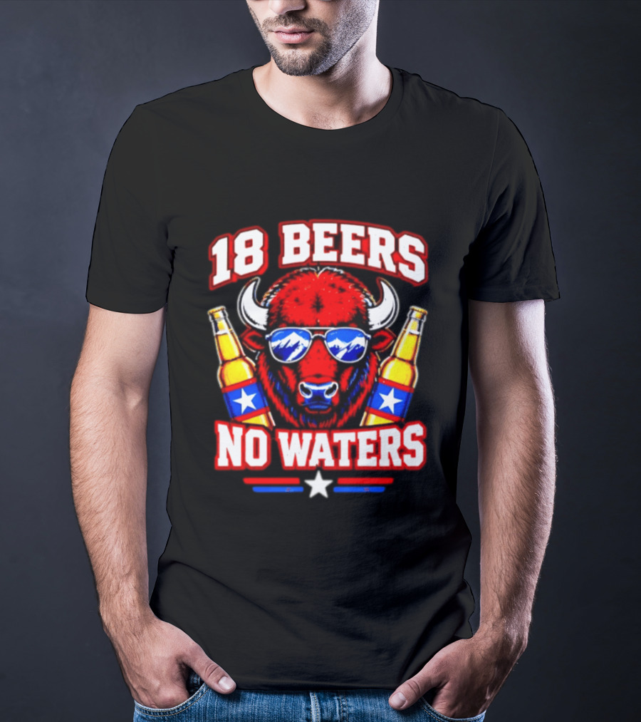 18 Beers No Waters Buffalo Beer Lover Buffalo Bills Party Fan T-Shirt