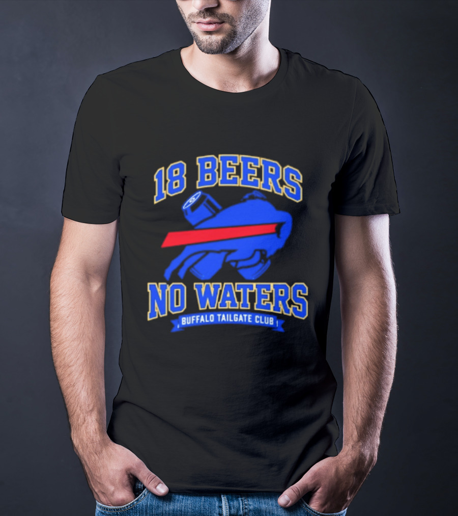 Buffalo Bills 18 Beers No Waters Buffalo Tailgate Club Football Fan T-Shirt