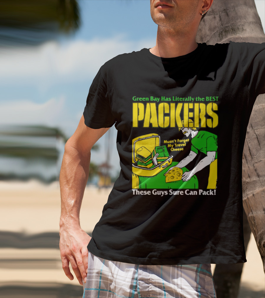 Green Bay Has Literally The Best Packers These Guys Sure Can Pack T-Shirt