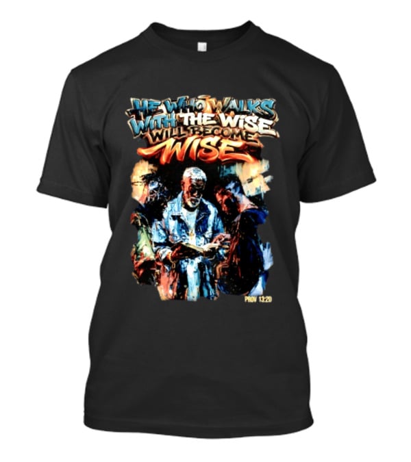 He Who Walks With The Wise Will Become Wise Proverbs 13 20 Art Style Biblical Wisdom T-Shirt