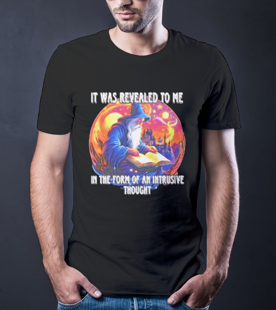 It Was Revealed To Me In The Form Of An Intrusive Thought Wizard Fantasy Scene T-Shirt